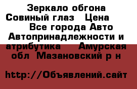 Зеркало обгона Совиный глаз › Цена ­ 2 400 - Все города Авто » Автопринадлежности и атрибутика   . Амурская обл.,Мазановский р-н